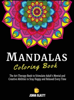 Mandalas Coloring Book: The Art-Therapy Book to Stimulate Adult's Mental and Creative Abilities to Stay Happy and Relaxed Every Time