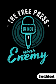 The free press is not your enemy. Sketchbook: Journalist Notebook and Journalist gifts, Sketch Paper 6x9.