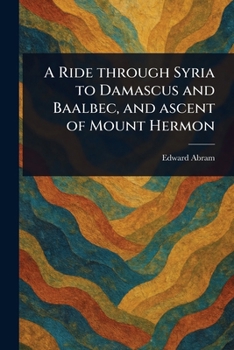 Paperback A Ride Through Syria to Damascus and Baalbec, and Ascent of Mount Hermon Book