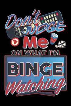 Paperback Don't Judge Me On What I'm Binge Watching: Track your favorite television shows, movies or documentaries Book