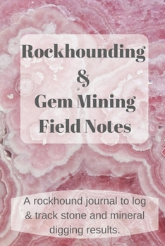 Paperback Rockhounding and Gem Mining Field Notes: A rockhound journal to log and track stone and mineral digging results. Book