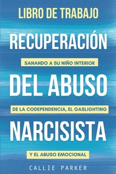 Paperback Libro de trabajo para la recuperación del abuso narcisista: Sanando a su niño interior de la codependencia, el gaslighting y el abuso emocional: para [Spanish] Book