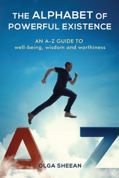 Paperback The Alphabet of Powerful Existence: An A-Z guide well-being, wisdom and worthiness Book