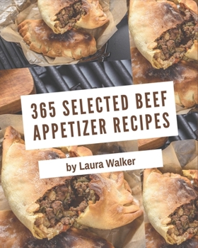 Paperback 365 Selected Beef Appetizer Recipes: A Beef Appetizer Cookbook for Effortless Meals Book