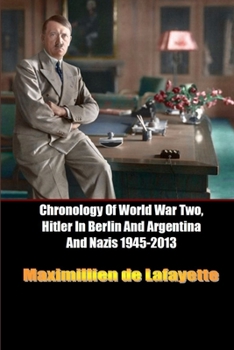 Paperback Chronology Of World War Two, Hitler In Berlin And Argentina And Nazis 1945-2013 Book