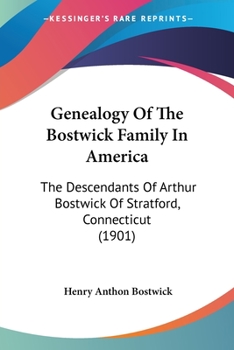 Paperback Genealogy Of The Bostwick Family In America: The Descendants Of Arthur Bostwick Of Stratford, Connecticut (1901) Book