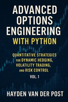 Advanced Options Engineering with Python: Quantitative Strategies for Dynamic Hedging, Volatility Trading, and Risk Control