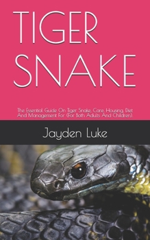 Paperback Tiger Snake: The Essential Guide On Tiger Snake, Care, Housing, Diet And Management For (For Both Adults And Children). Book