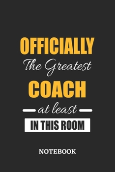 Officially the Greatest Coach at least in this room Notebook: 6x9 inches - 110 ruled, lined pages • Greatest Passionate Office Job Journal Utility • Gift, Present Idea