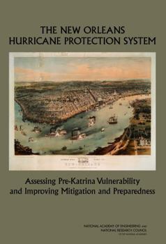 The New Orleans Hurricane Protection System: Assessing Pre-Katrina Vulnerability and Improving Mitigation and Preparedness