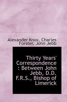 Thirty Years' Correspondence : Between John Jebb, D. D. F. R. S. , Bishop of Limerick