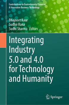 Integrating Industry 5.0 and 4.0 for Technology and Humanity (Contributions to Environmental Sciences & Innovative Business Technology)
