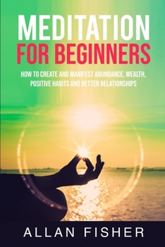 Paperback Meditation for Beginners: How to Create and Manifest Abundance, Wealth, Positive Habits, and Better Relationships Book