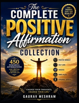 Paperback The Complete Positive Affirmation Collection: 450 Powerful Daily Affirmations for Confidence, Success, Health, Wealth & Inner Peace Book