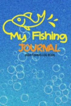 Paperback My Fishing Journal (KIDS FISHING LOG BOOK): Children's Fishing Journal for Recording Catches, Location and much more Book