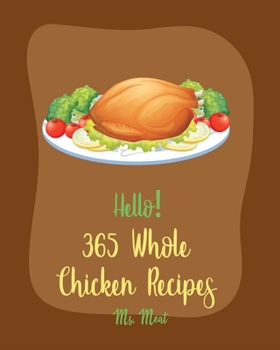 Paperback Hello! 365 Whole Chicken Recipes: Best Whole Chicken Cookbook Ever For Beginners [Book 1] Book