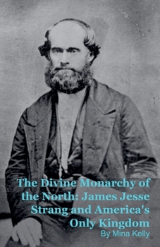 The Divine Monarchy of the North: James Jesse Strang and America's Only Kingdom