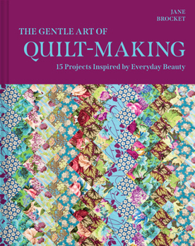 Hardcover The Gentle Art of Quilt-Making: 15 Projects Inspired by Everyday Beauty Book