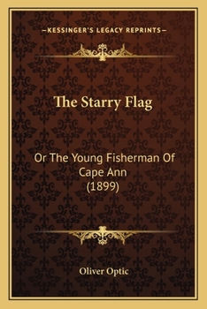 Paperback The Starry Flag: Or The Young Fisherman Of Cape Ann (1899) Book