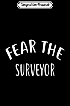 Composition Notebook: Fear The SURVEYOR for SURVEYORS  Journal/Notebook Blank Lined Ruled 6x9 100 Pages