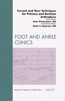Hardcover Current and New Techniques for Primary and Revision Arthrodesis, an Issue of Foot and Ankle Clinics: Volume 16-1 Book