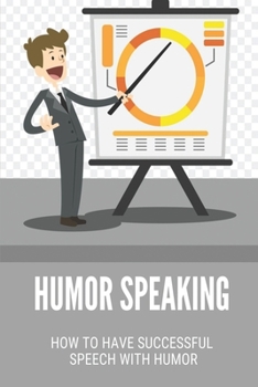 Paperback Humor Speaking: How To Have Successful Speech With Humor: How To Improve Public Speaking Skills Book