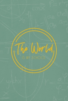The World Is My School: All Purpose 6x9 Blank Lined Notebook Journal Way Better Than A Card Trendy Unique Gift Green Math Board Homeschool