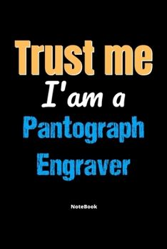 Paperback Trust Me I'm A Pantograph Engraver Notebook - Pantograph Engraver Funny Gift: Lined Notebook / Journal Gift, 120 Pages, 6x9, Soft Cover, Matte Finish Book