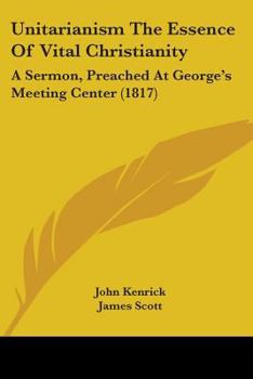 Paperback Unitarianism The Essence Of Vital Christianity: A Sermon, Preached At George's Meeting Center (1817) Book