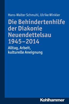 Paperback Die Behindertenhilfe Der Diakonie Neuendettelsau 1945-2014: Alltag, Arbeit, Kulturelle Aneignung [German] Book
