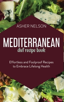 Hardcover Mediterranean Diet Recipe Book: Effortless and Foolproof Recipes to Embrace Lifelong Health Book