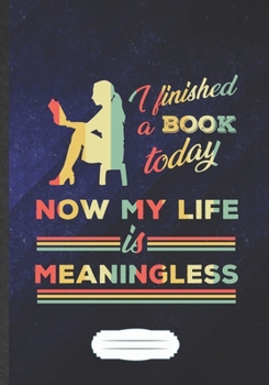 I Finished A Book Today Now My Life Is Meaningless: Reading Blank Journal Write Record. Practical Dad Mom Anniversary Gift, Fashionable Funny Creative Writing Logbook, Vintage Retro B5 110 Page