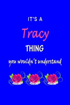 It's A  Tracy  Thing You Wouldn't Understand: Tracy  First Name Personalized Journal 6x9 Notebook, Wide Ruled (Lined) blank pages Funny  Cover for Girls and Women with Pink Name, Roses, on Blue