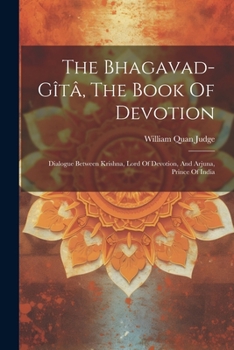 Paperback The Bhagavad-gîtâ, The Book Of Devotion: Dialogue Between Krishna, Lord Of Devotion, And Arjuna, Prince Of India Book