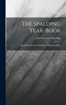 Hardcover The Spalding Year-book: Quotations From the Writings of Bishop Spalding Book