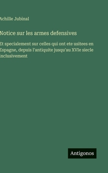 Notice sur les armes defensives: Et specialement sur celles qui ont ete usitees en Espagne, depuis l'antiquite jusqu'au XVIe siecle inclusivement (French Edition)