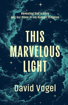 Paperback This Marvelous Light: Revealing God's Glory and Our Place in His Radiant Kingdom Book