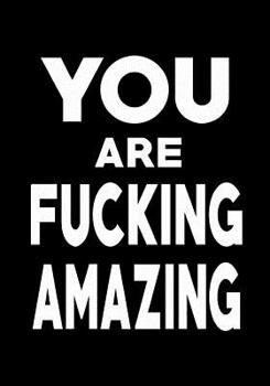 You Are Fucking Amazing : Journal, Funny Birthday or Graduation Gag Gift for Best Friend, Sister or Brother ~ Lined Pages Notebook