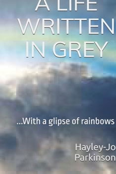 Paperback A Life written in Grey: ...With a glimpse of rainbows Book
