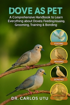 Paperback Dove as Pet: A comprehensive Handbook to Learn Everything about Doves: Feeding, Housing, Grooming, Training & Bonding Book