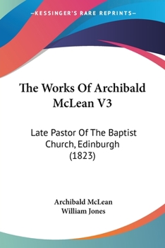 Paperback The Works Of Archibald McLean V3: Late Pastor Of The Baptist Church, Edinburgh (1823) Book