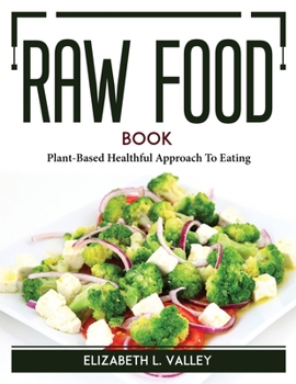 Raw Food Book: Plant-Based Healthful Approach To Eating