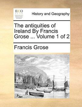 Paperback The Antiquities of Ireland by Francis Grose ... Volume 1 of 2 Book