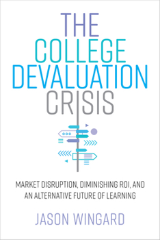 Hardcover The College Devaluation Crisis: Market Disruption, Diminishing Roi, and an Alternative Future of Learning Book