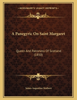 Paperback A Panegyric On Saint Margaret: Queen And Patroness Of Scotland (1850) Book