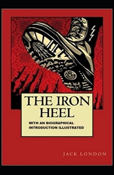 Paperback The Iron Heel: With an Biographical Introduction (Illustrated) Book