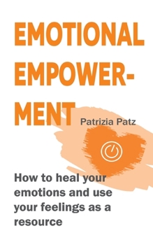 Paperback Emotional Empowerment: How to heal your emotions and use your feelings as a resource Book