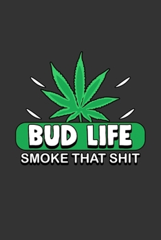 Bud Life Smoke that Shit: Notebook | Dotgrid Journal | Writing Diary Book | Planer | Smoke that Shit, Weed, Dope, Ganja, Stoned, Marijuana, Cannabis - ... Weed Lovers, 120 Pages Size 6x9" (Din. A5)