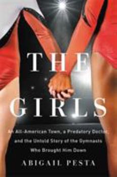 Hardcover The Girls: An All-American Town, a Predatory Doctor, and the Untold Story of the Gymnasts Who Brought Him Down Book