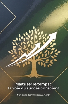 Paperback Maîtriser le temps: la voie du succès conscient: Méthodologies pratiques et stratégies innovantes pour améliorer la productivité, la concentration et [French] Book